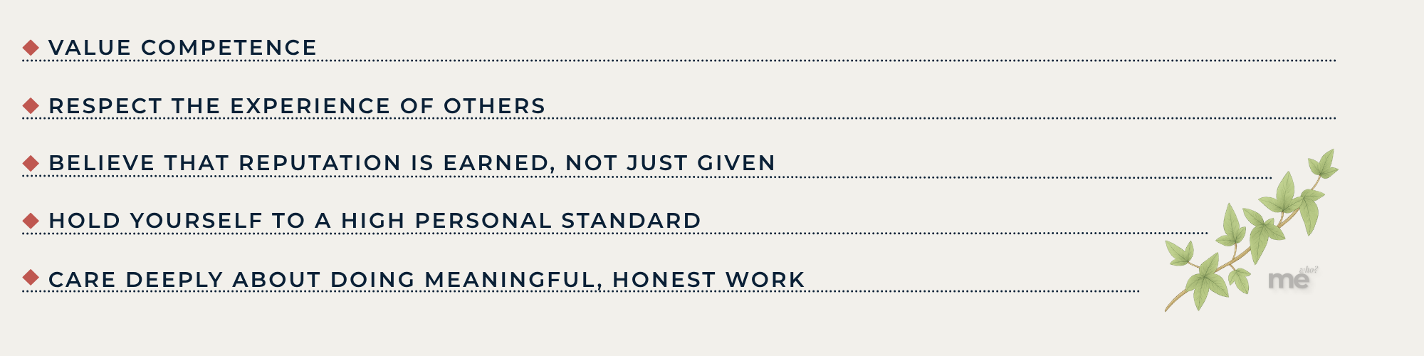 A muted gray-beige background featuring five core value statements in bold navy text, each preceded by a small red diamond. The list reads: “Value competence,” “Respect the experience of others,” “Believe that reputation is earned, not just given,” “Hold yourself to a high personal standard,” and “Care deeply about doing meaningful, honest work.”