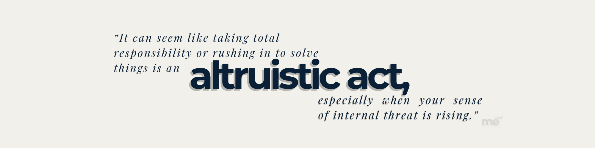 Quote: "It can seem like taking total responsibility or rushing in to solve things is an altruistic act, especially when your sense of internal threat is rising." The phrase "altruistic act" is bolded for emphasis against a neutral background.